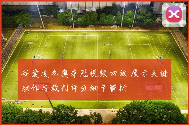 谷爱凌冬奥夺冠视频回放 展示关键动作与裁判评分细节解析