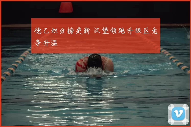 德乙积分榜更新 汉堡领跑升级区竞争升温