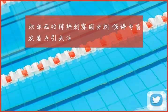 切尔西对阵热刺赛前分析 伤停与首发看点引关注