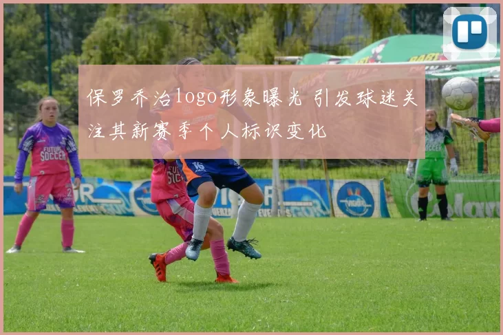 保罗乔治logo形象曝光 引发球迷关注其新赛季个人标识变化