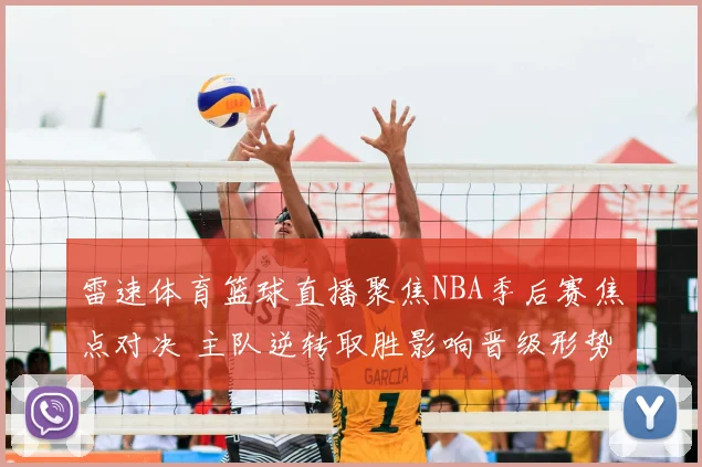 雷速体育篮球直播聚焦NBA季后赛焦点对决 主队逆转取胜影响晋级形势