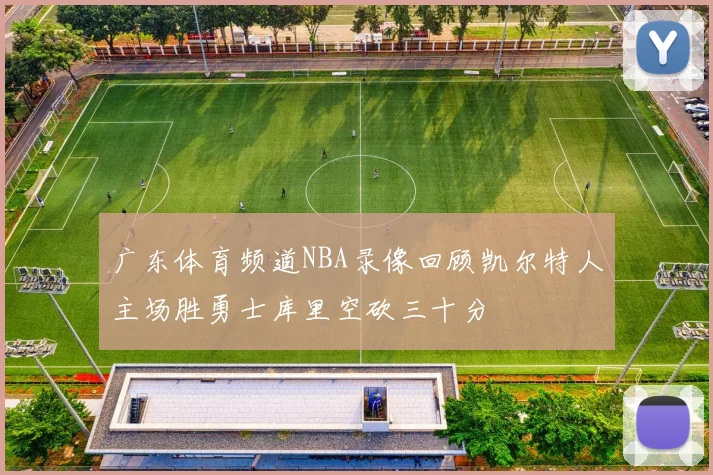 广东体育频道NBA录像回顾凯尔特人主场胜勇士库里空砍三十分